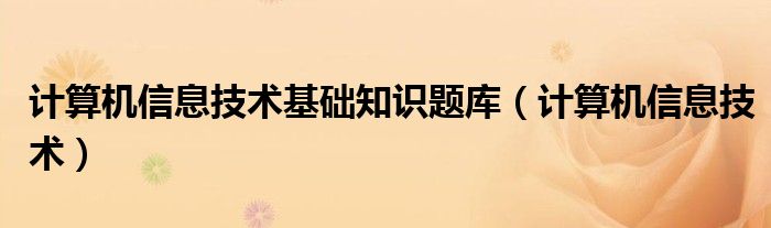 计算机信息技术基础知识题库（计算机信息技术）