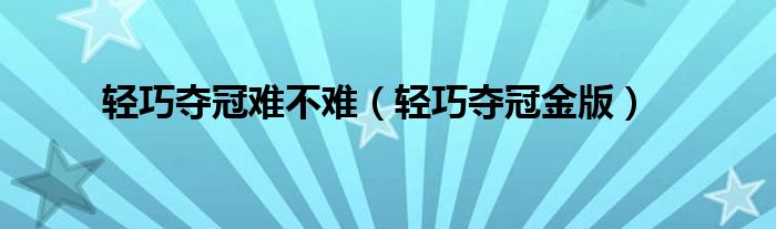 轻巧夺冠难不难（轻巧夺冠金版）