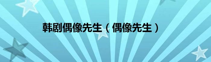韩剧偶像先生（偶像先生）