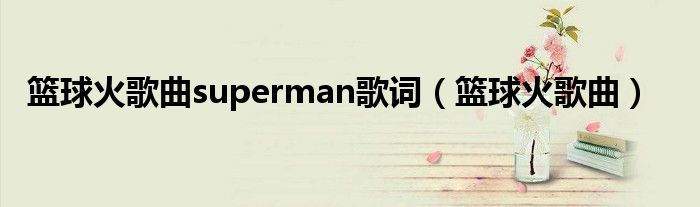 篮球火歌曲superman歌词（篮球火歌曲）