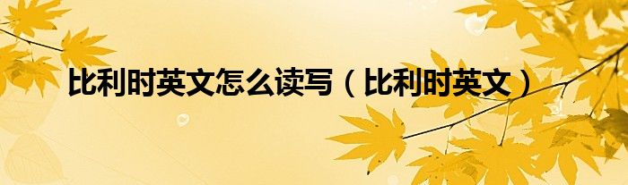 比利时英文怎么读写（比利时英文）