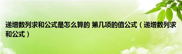 递增数列求和公式是怎么算的 第几项的值公式（递增数列求和公式）