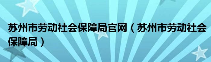 苏州市劳动社会保障局官网（苏州市劳动社会保障局）