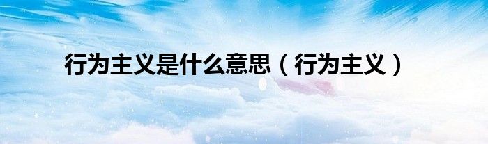 行为主义是什么意思（行为主义）