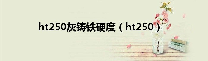 ht250灰铸铁硬度（ht250）