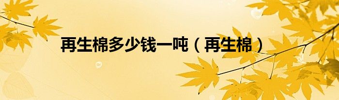 再生棉多少钱一吨（再生棉）