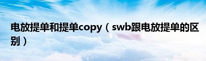 电放提单和提单copy（swb跟电放提单的区别）