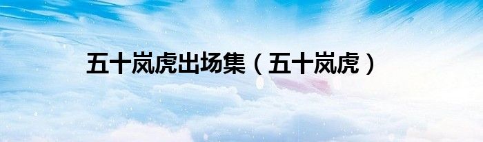 五十岚虎出场集（五十岚虎）