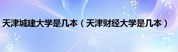 天津城建大学是几本（天津财经大学是几本）