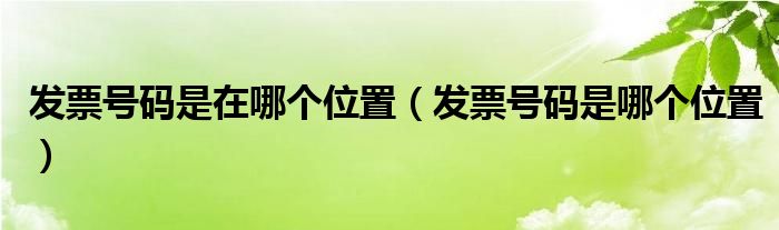 发票号码是在哪个位置（发票号码是哪个位置）