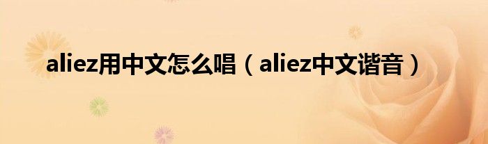 aliez用中文怎么唱（aliez中文谐音）