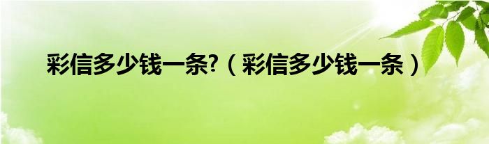 彩信多少钱一条?（彩信多少钱一条）