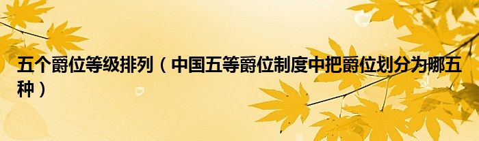 五个爵位等级排列（中国五等爵位制度中把爵位划分为哪五种）