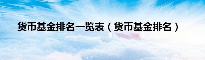 货币基金排名一览表（货币基金排名）