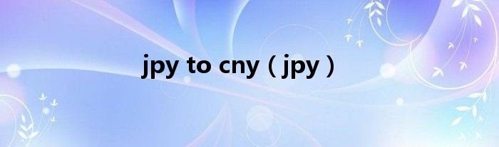 jpy to cny（jpy）
