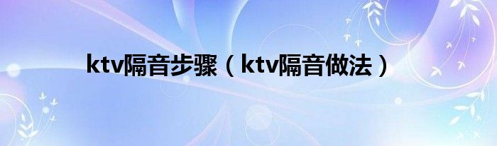 ktv隔音步骤（ktv隔音做法）