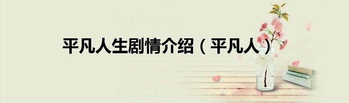 平凡人生剧情介绍（平凡人）