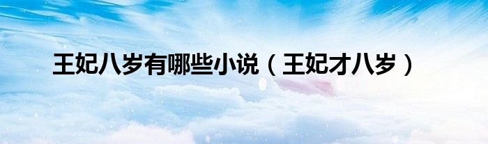 王妃八岁有哪些小说（王妃才八岁）
