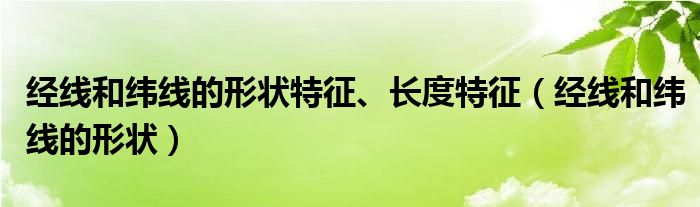 经线和纬线的形状特征、长度特征（经线和纬线的形状）