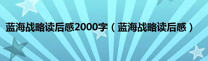 蓝海战略读后感2000字（蓝海战略读后感）