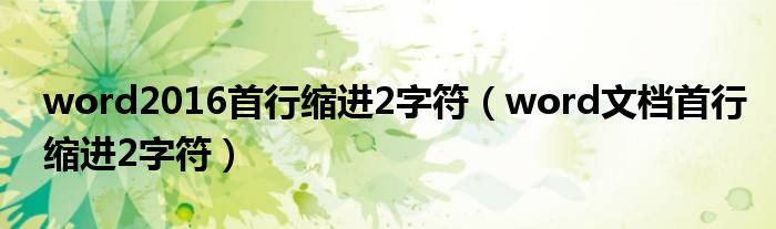 word2016首行缩进2字符（word文档首行缩进2字符）