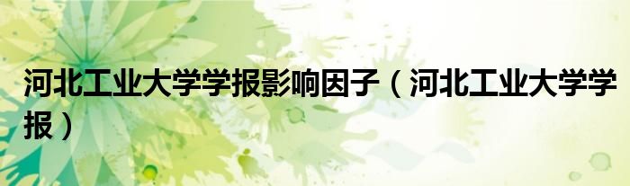 河北工业大学学报影响因子（河北工业大学学报）
