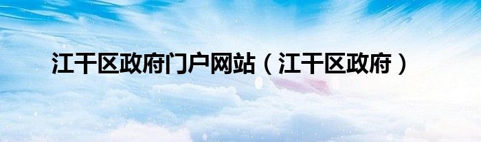 江干区政府门户网站（江干区政府）