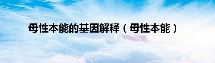 母性本能的基因解释（母性本能）