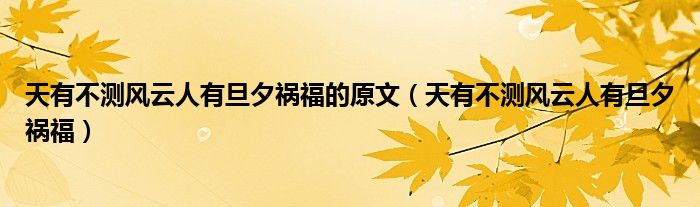 天有不测风云人有旦夕祸福的原文（天有不测风云人有旦夕祸福）