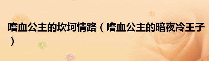 嗜血公主的坎坷情路（嗜血公主的暗夜冷王子）