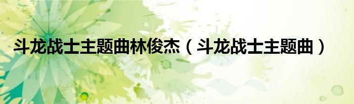 斗龙战士主题曲林俊杰（斗龙战士主题曲）