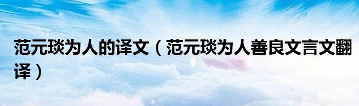 范元琰为人的译文（范元琰为人善良文言文翻译）