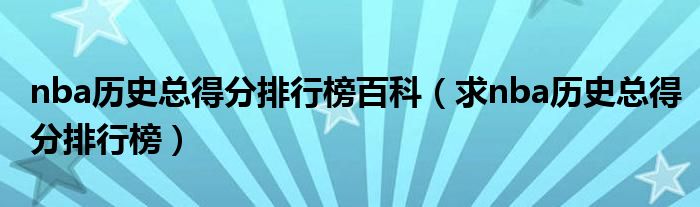 nba历史总得分排行榜百科（求nba历史总得分排行榜）