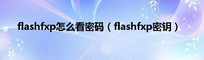 flashfxp怎么看密码（flashfxp密钥）