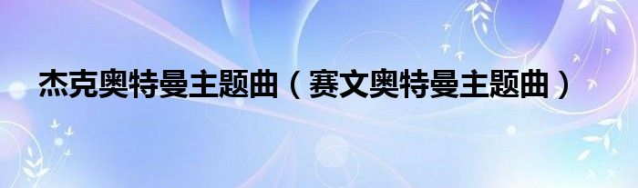 杰克奥特曼主题曲（赛文奥特曼主题曲）