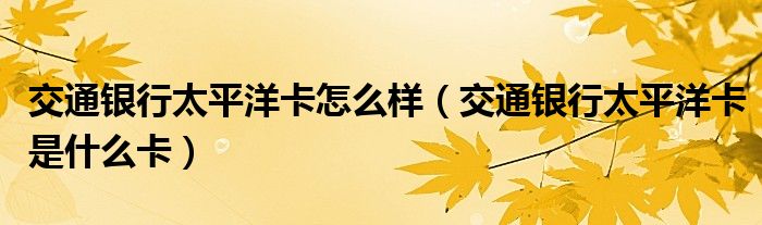 交通银行太平洋卡怎么样（交通银行太平洋卡是什么卡）