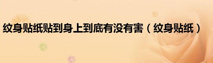纹身贴纸贴到身上到底有没有害（纹身贴纸）