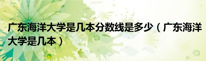 广东海洋大学是几本分数线是多少（广东海洋大学是几本）