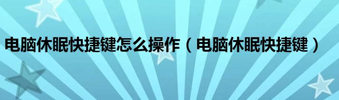 电脑休眠快捷键怎么操作（电脑休眠快捷键）