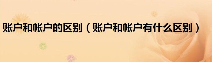 账户和帐户的区别（账户和帐户有什么区别）