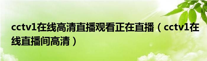 cctv1在线高清直播观看正在直播（cctv1在线直播间高清）