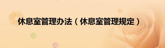 休息室管理办法（休息室管理规定）