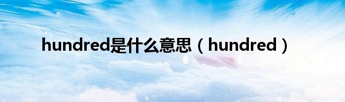 hundred是什么意思（hundred）