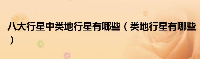 八大行星中类地行星有哪些（类地行星有哪些）