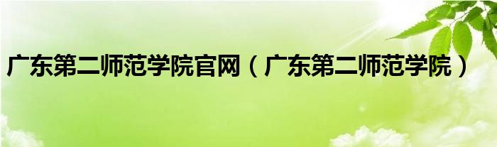 广东第二师范学院官网（广东第二师范学院）
