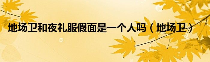 地场卫和夜礼服假面是一个人吗（地场卫）
