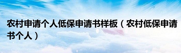农村申请个人低保申请书样板（农村低保申请书个人）
