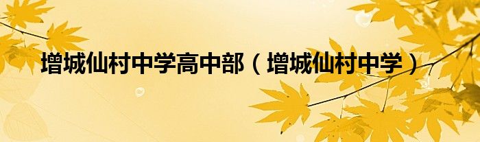 增城仙村中学高中部（增城仙村中学）