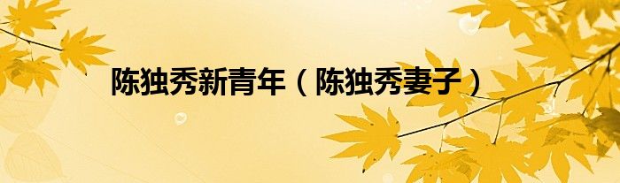 陈独秀新青年（陈独秀妻子）