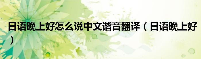 日语晚上好怎么说中文谐音翻译（日语晚上好）